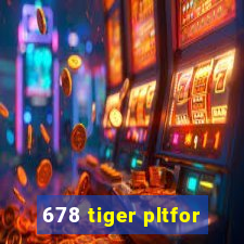 678 tiger pltfor